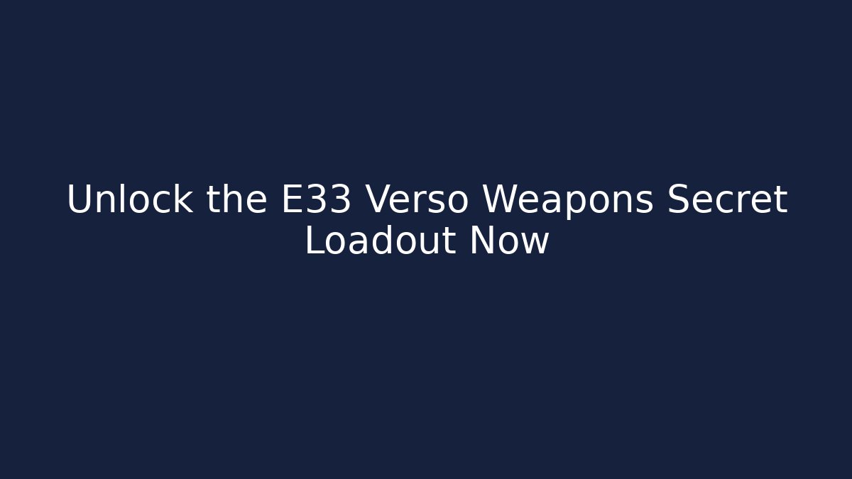 Unlock the E33 Verso Weapons Secret Loadout Now