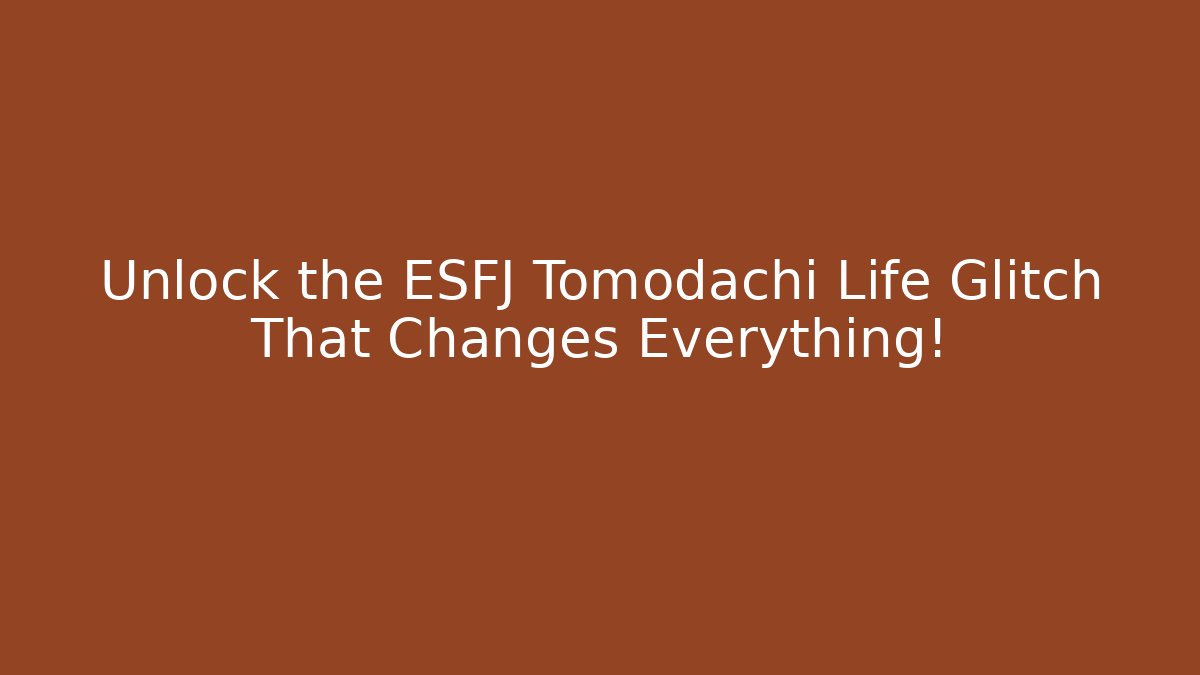 Unlock the ESFJ Tomodachi Life Glitch That Changes Everything!