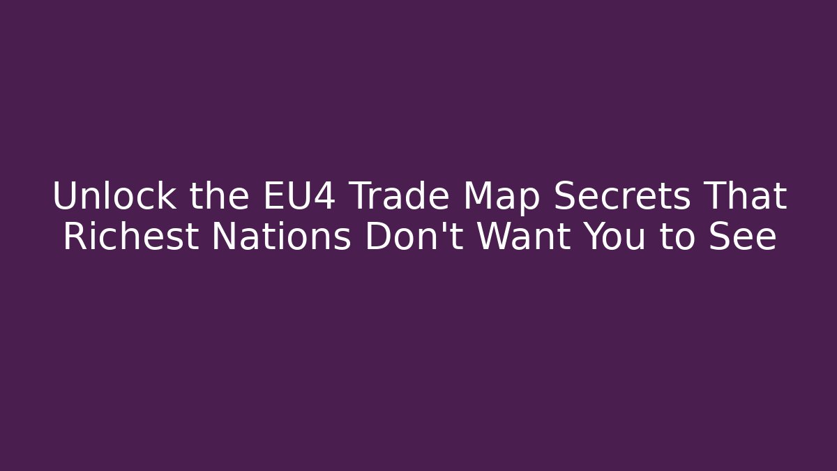 Unlock the EU4 Trade Map Secrets That Richest Nations Don't Want You to See