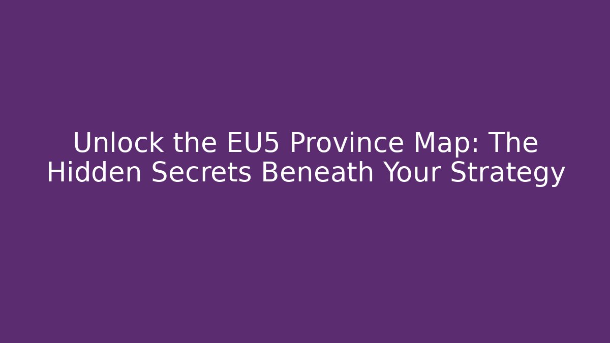 Unlock the EU5 Province Map: The Hidden Secrets Beneath Your Strategy
