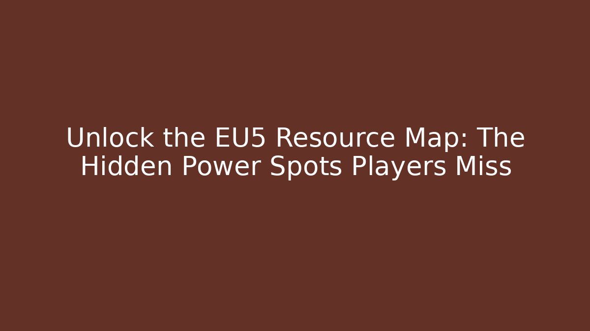 Unlock the EU5 Resource Map: The Hidden Power Spots Players Miss