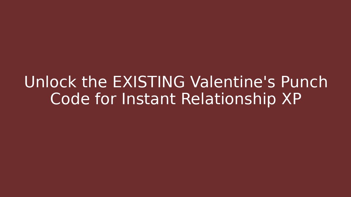 Unlock the EXISTING Valentine's Punch Code for Instant Relationship XP