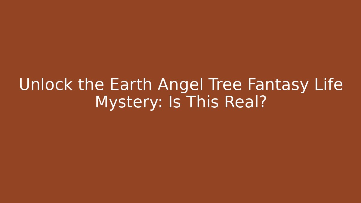 Unlock the Earth Angel Tree Fantasy Life Mystery: Is This Real?