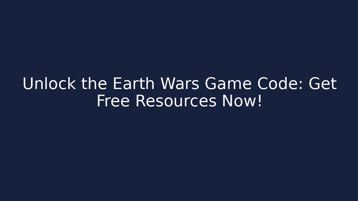 Unlock the Earth Wars Game Code: Get Free Resources Now!