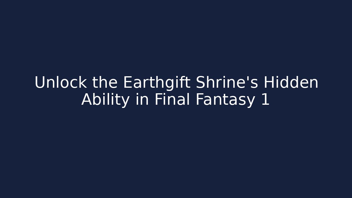 Unlock the Earthgift Shrine's Hidden Ability in Final Fantasy 1