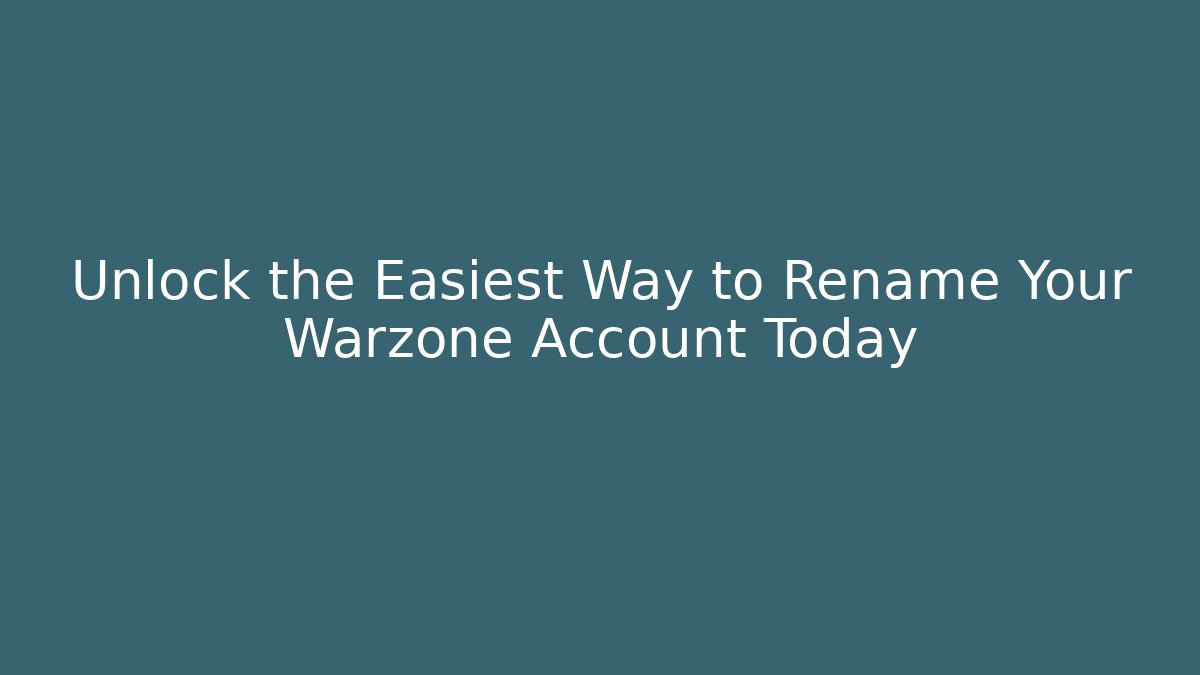 Unlock the Easiest Way to Rename Your Warzone Account Today