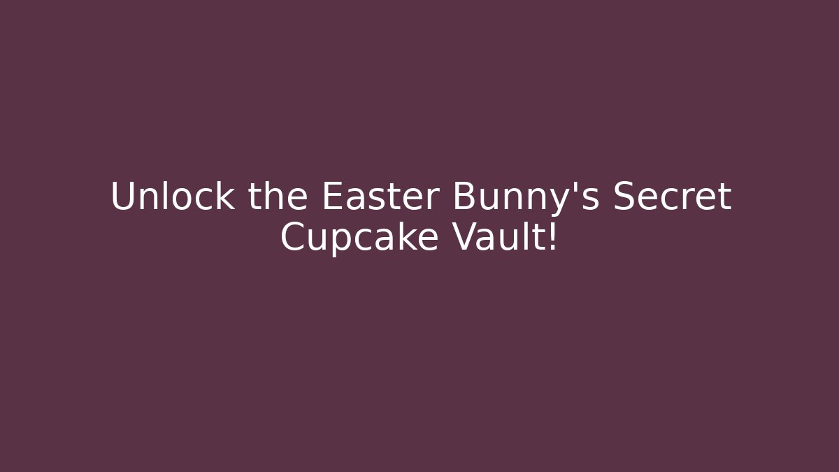 Unlock the Easter Bunny's Secret Cupcake Vault!