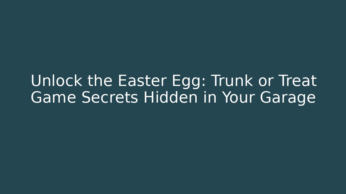 Unlock the Easter Egg: Trunk or Treat Game Secrets Hidden in Your Garage