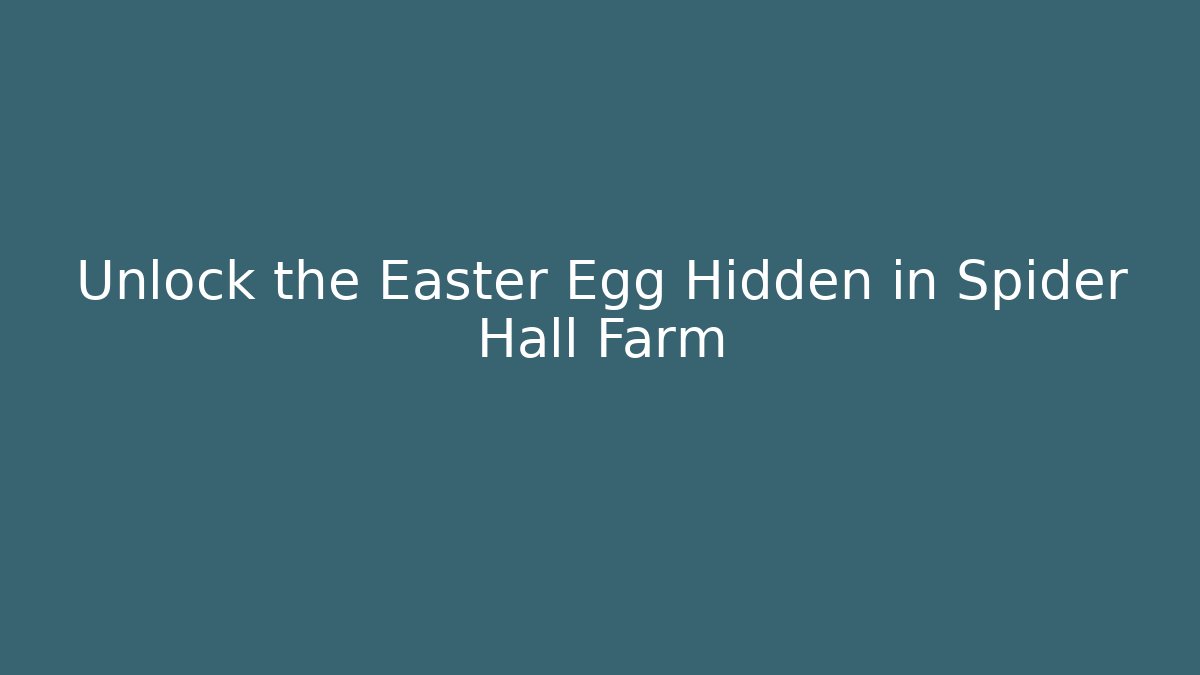 Unlock the Easter Egg Hidden in Spider Hall Farm