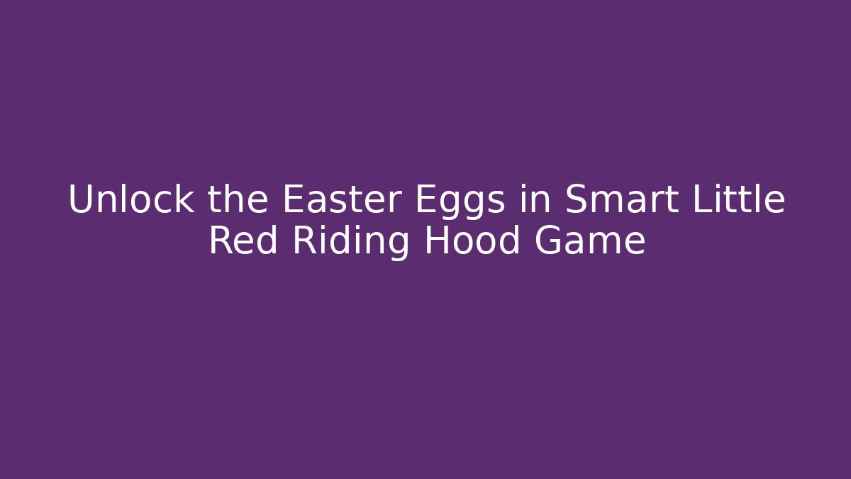 Unlock the Easter Eggs in Smart Little Red Riding Hood Game