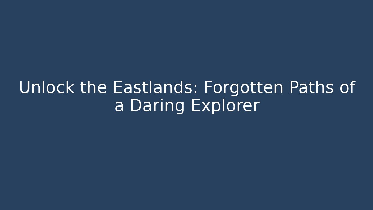 Unlock the Eastlands: Forgotten Paths of a Daring Explorer