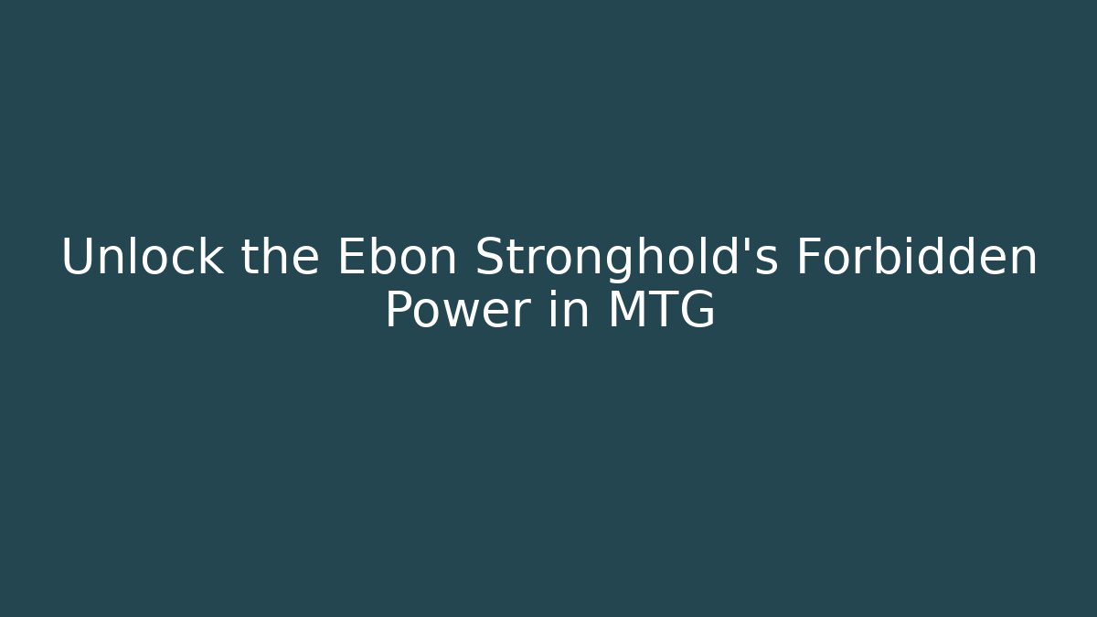Unlock the Ebon Stronghold's Forbidden Power in MTG