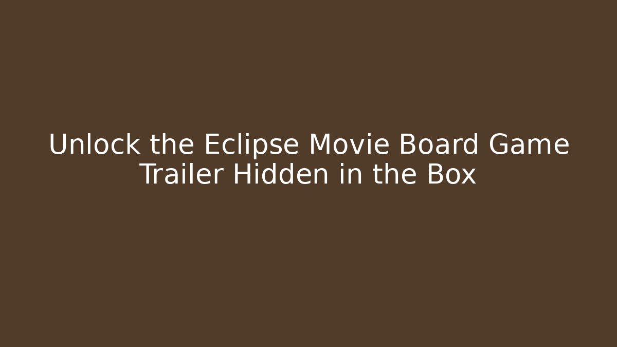 Unlock the Eclipse Movie Board Game Trailer Hidden in the Box