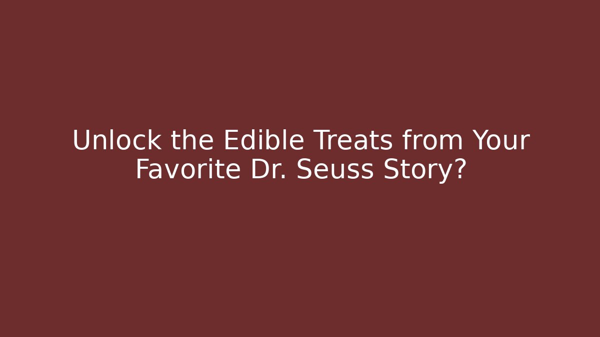 Unlock the Edible Treats from Your Favorite Dr. Seuss Story? - Critter Realm