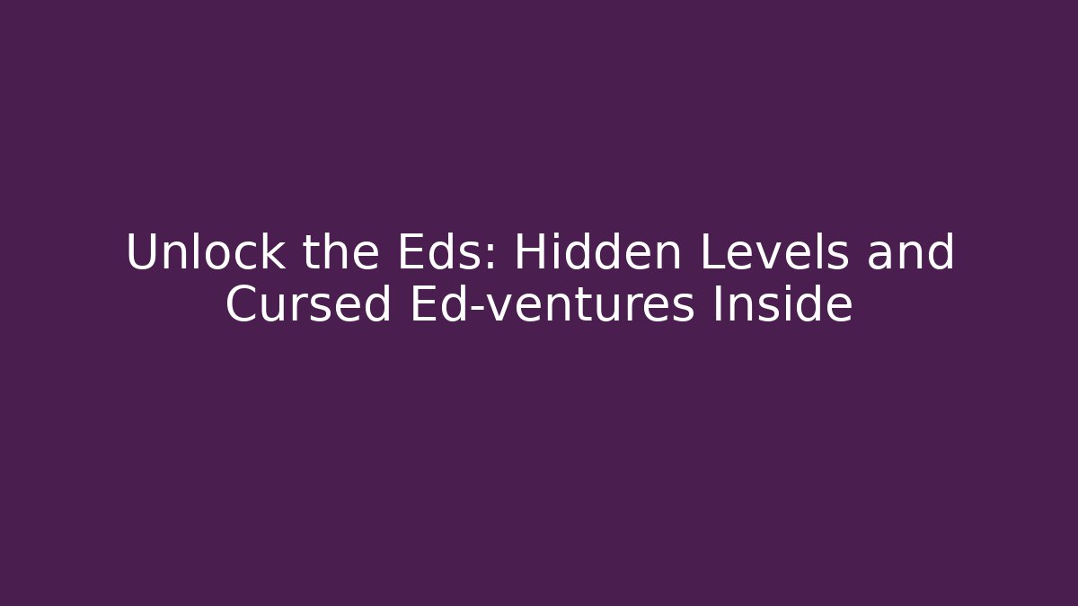 Unlock the Eds: Hidden Levels and Cursed Ed-ventures Inside - Critter Realm