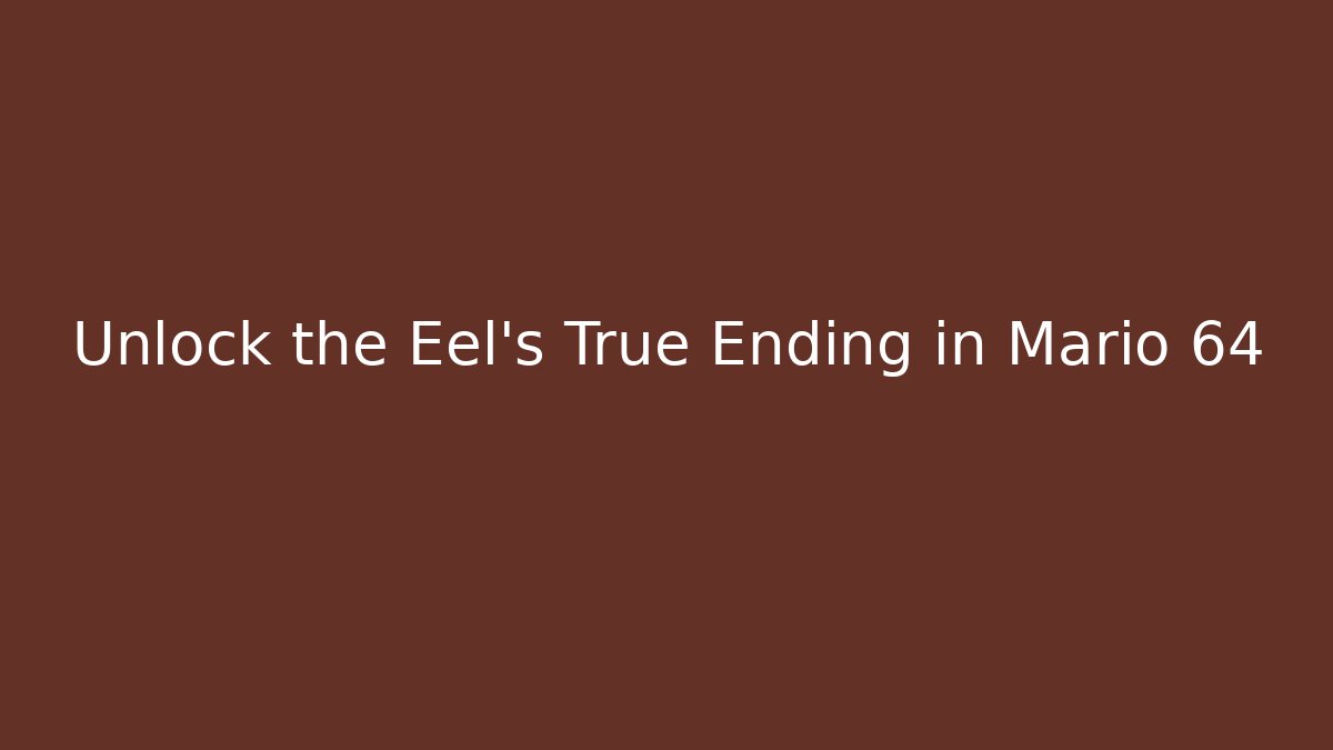 Unlock the Eel's True Ending in Mario 64