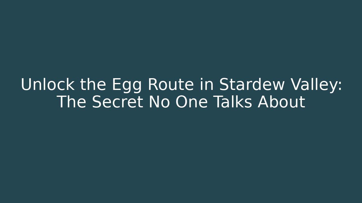 Unlock the Egg Route in Stardew Valley: The Secret No One Talks About