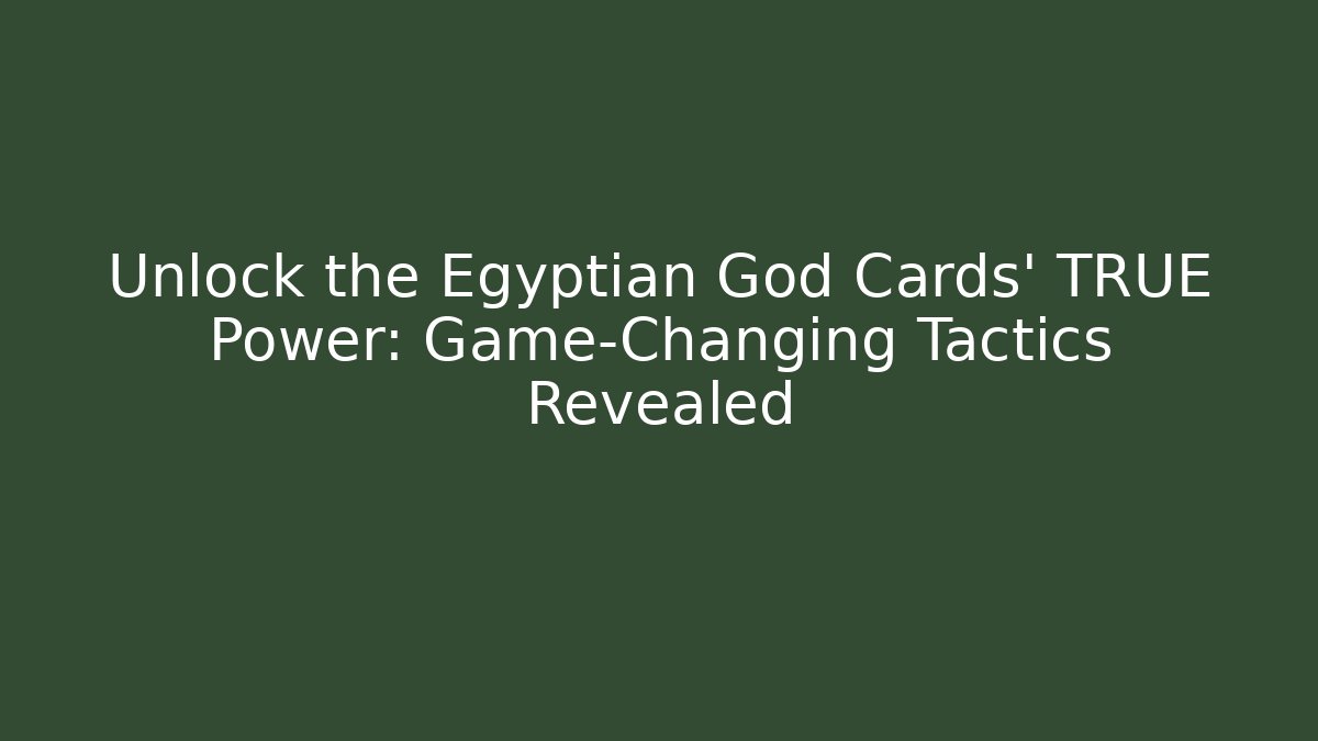 Unlock the Egyptian God Cards' TRUE Power: Game-Changing Tactics Revealed