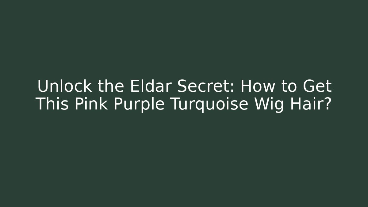 Unlock the Eldar Secret: How to Get This Pink Purple Turquoise Wig Hair?