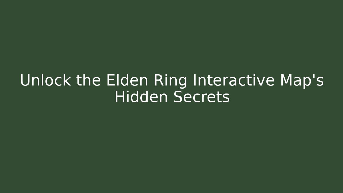 Unlock the Elden Ring Interactive Map’s Hidden Secrets