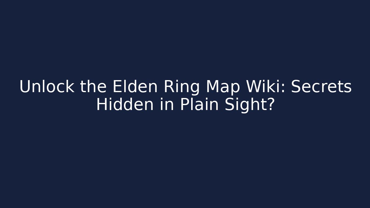 Unlock the Elden Ring Map Wiki: Secrets Hidden in Plain Sight?