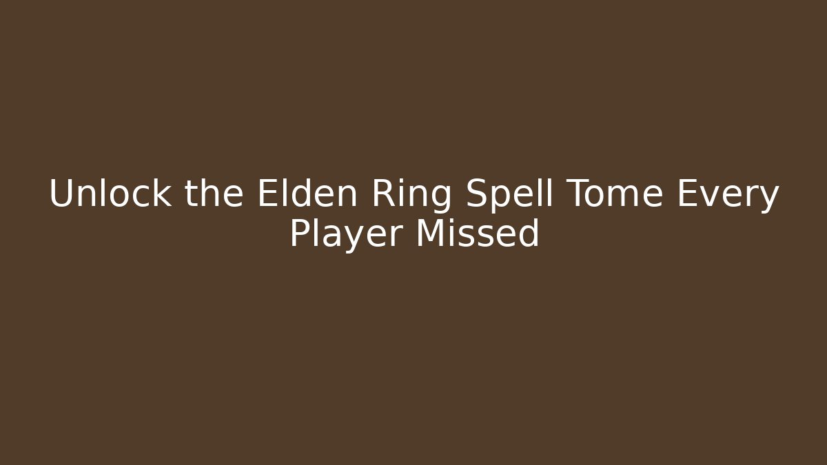 Unlock the Elden Ring Spell Tome Every Player Missed