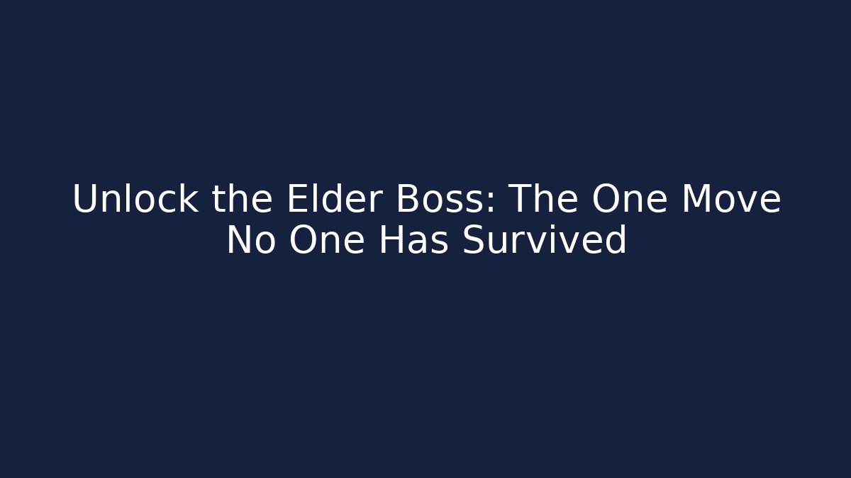 Unlock the Elder Boss: The One Move No One Has Survived
