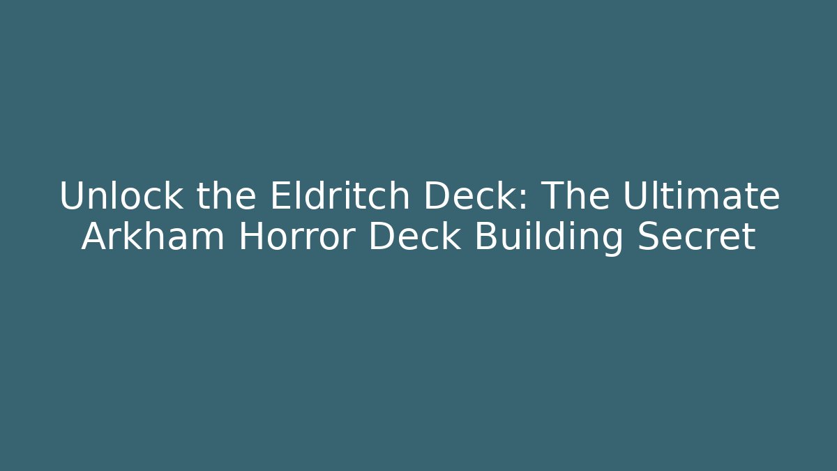 Unlock the Eldritch Deck: The Ultimate Arkham Horror Deck Building Secret - Critter Realm