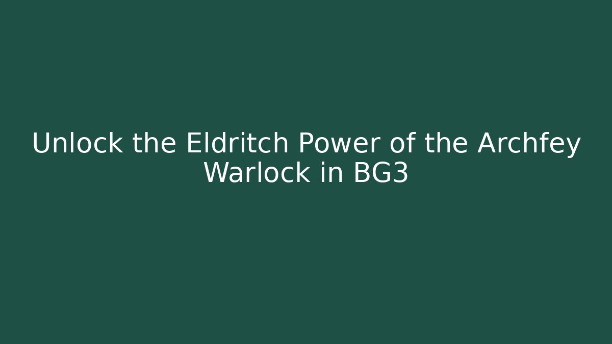 Unlock the Eldritch Power of the Archfey Warlock in BG3