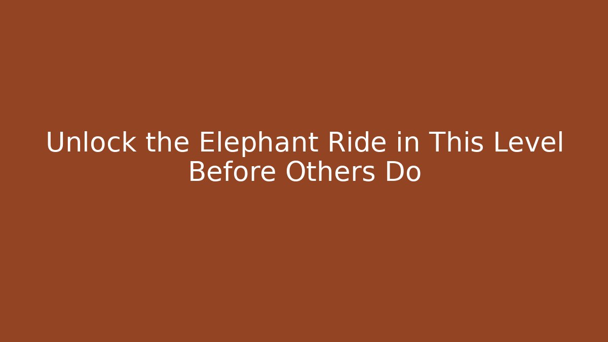 Unlock the Elephant Ride in This Level Before Others Do