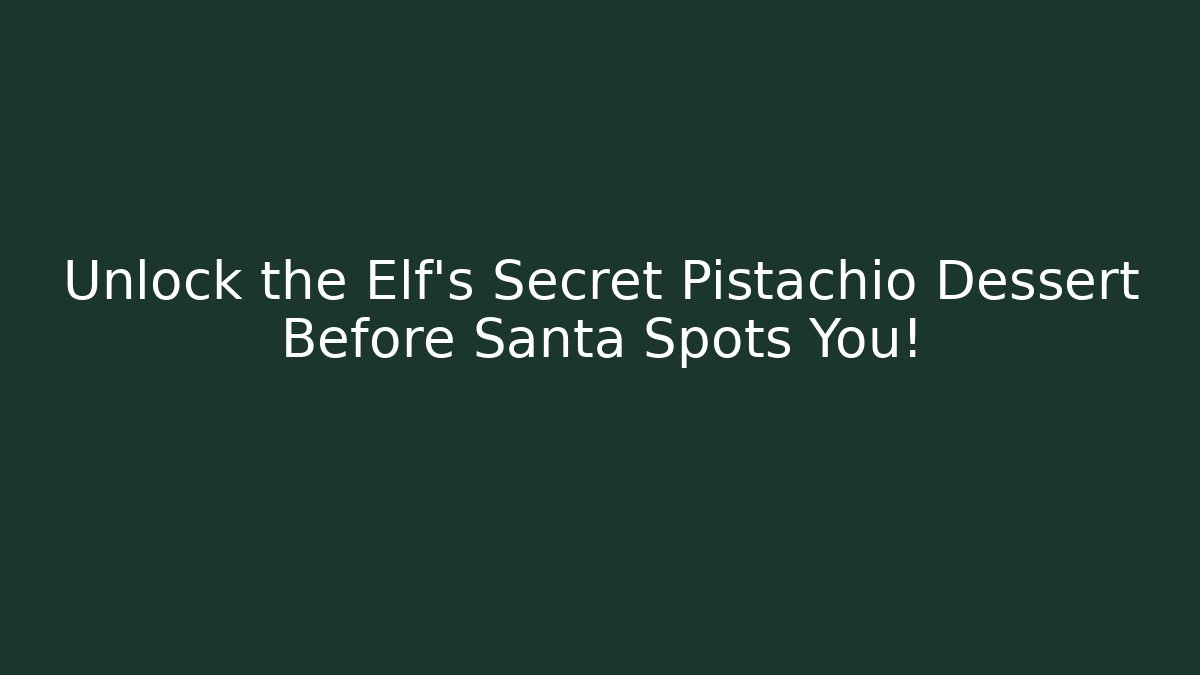 Unlock the Elf's Secret Pistachio Dessert Before Santa Spots You!