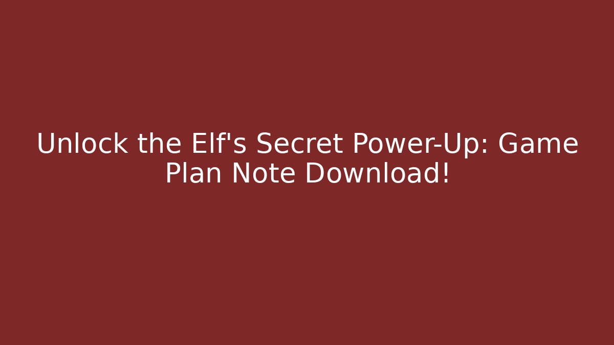 Unlock the Elf's Secret Power-Up: Game Plan Note Download!