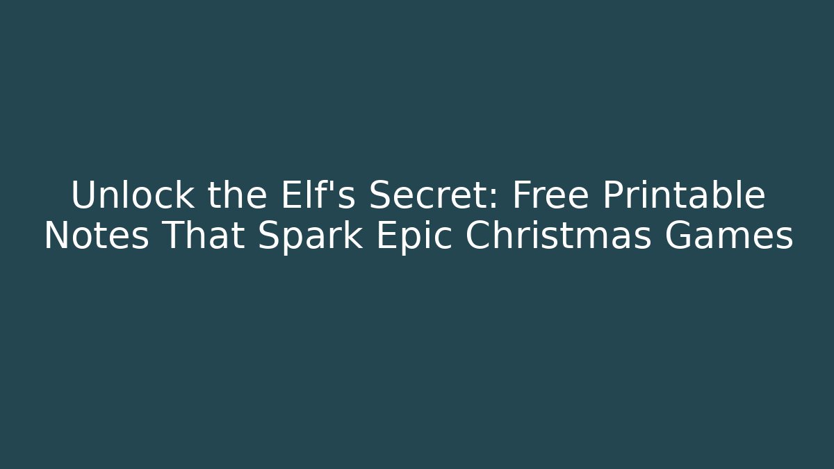 Unlock the Elf’s Secret: Free Printable Notes That Spark Epic Christmas Games