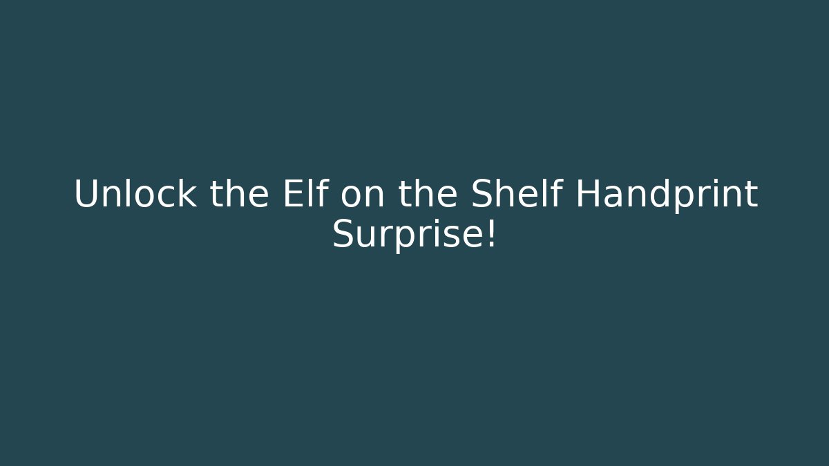 Unlock the Elf on the Shelf Handprint Surprise! - Critter Realm