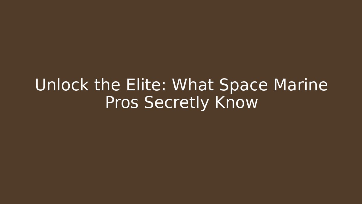 Unlock the Elite: What Space Marine Pros Secretly Know