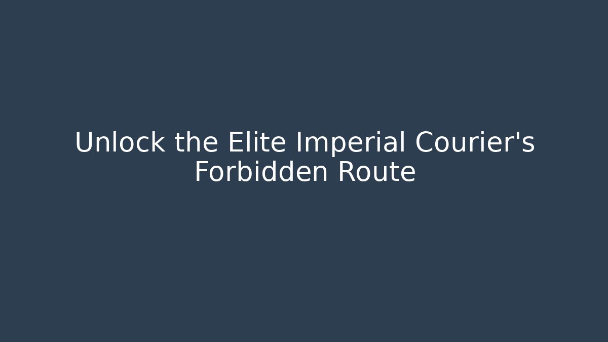 Unlock the Elite Imperial Courier's Forbidden Route