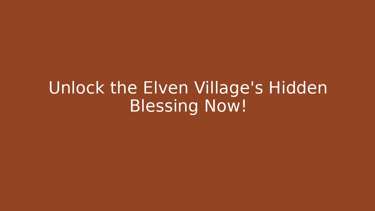 Unlock the Elven Village's Hidden Blessing Now!