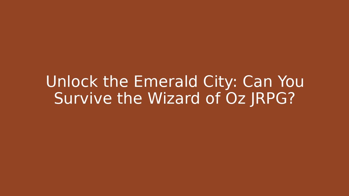 Unlock the Emerald City: Can You Survive the Wizard of Oz JRPG?