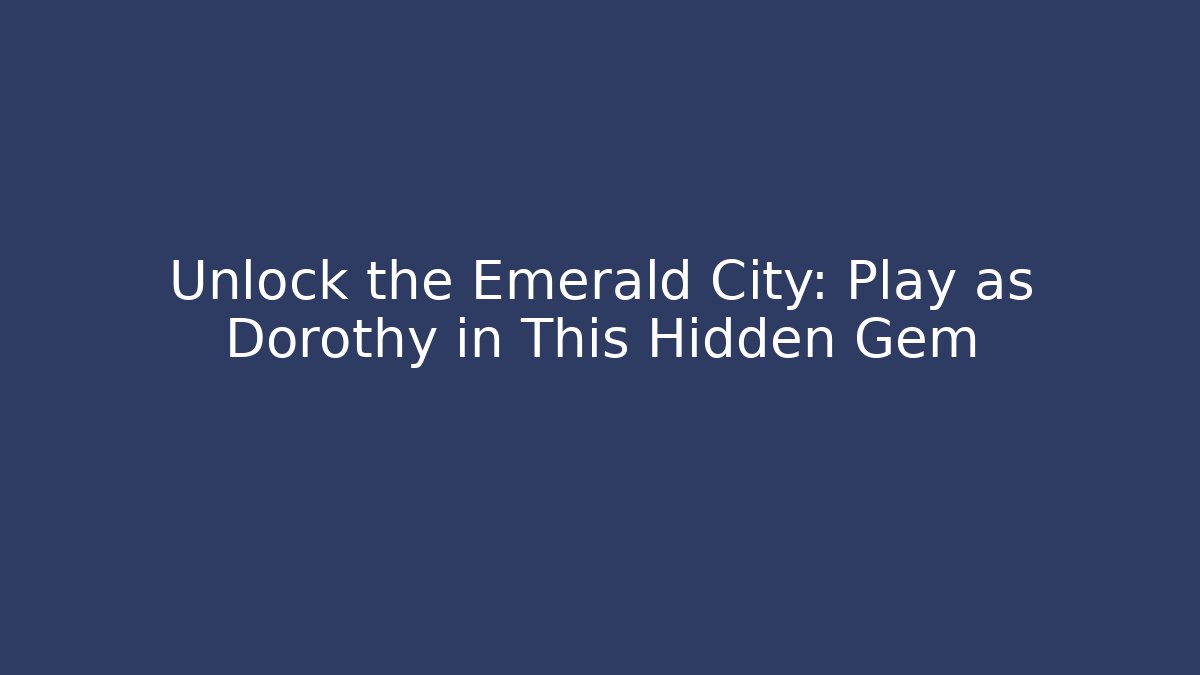 Unlock the Emerald City: Play as Dorothy in This Hidden Gem