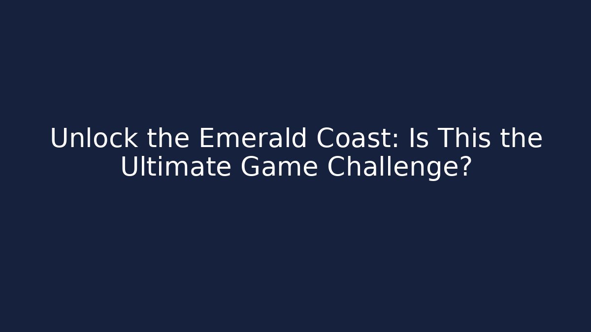 Unlock the Emerald Coast: Is This the Ultimate Game Challenge?