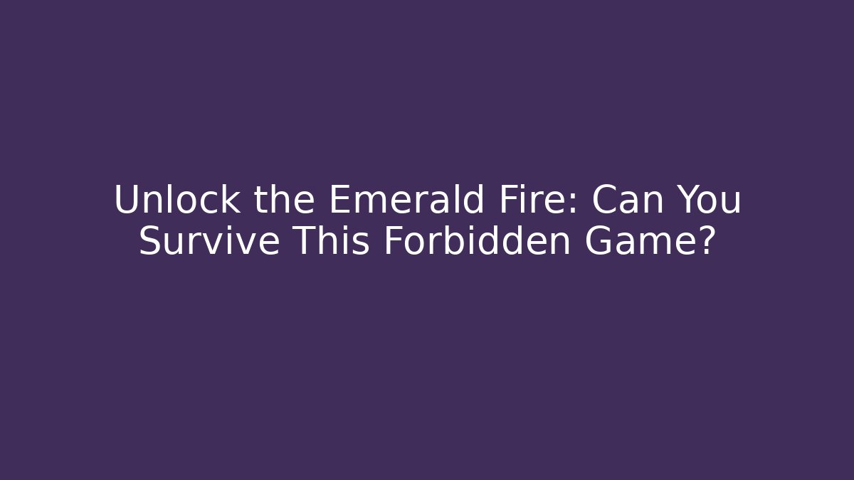Unlock the Emerald Fire: Can You Survive This Forbidden Game?