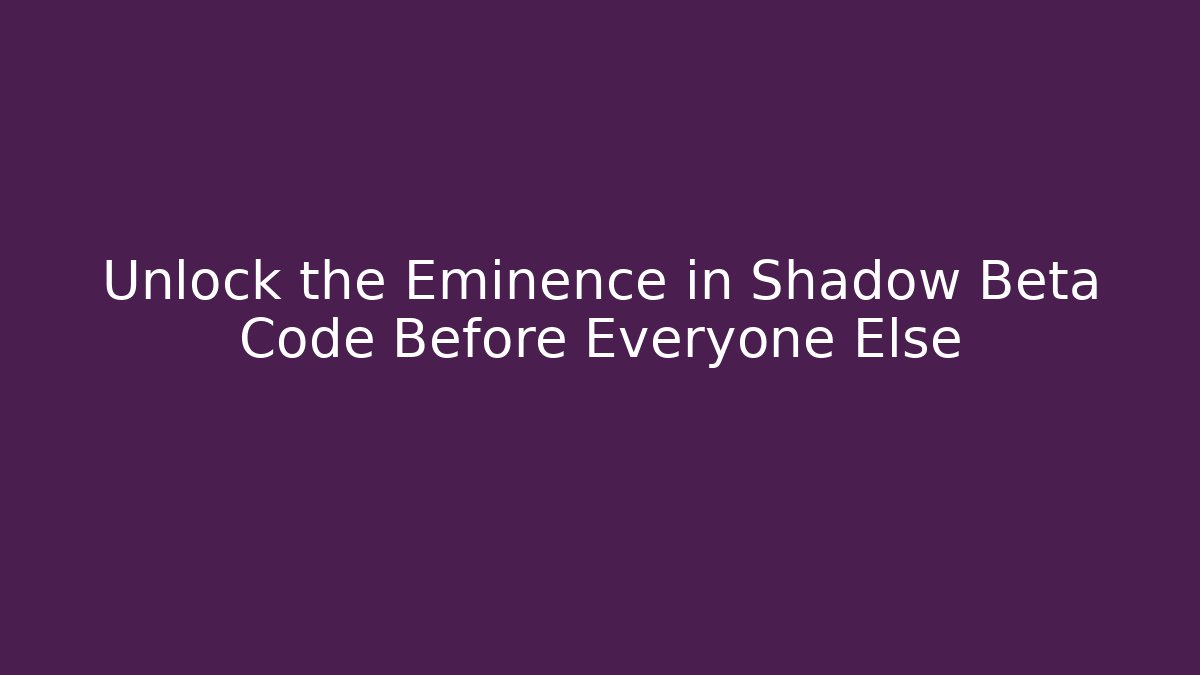 Unlock the Eminence in Shadow Beta Code Before Everyone Else