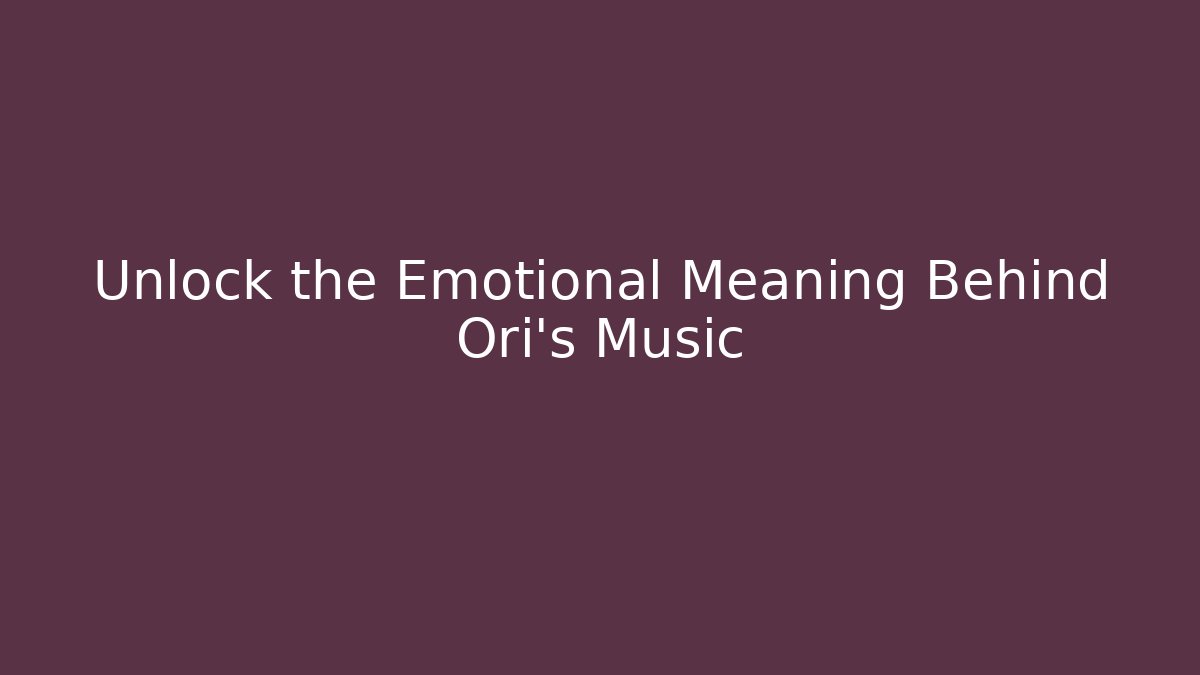 Unlock the Emotional Meaning Behind Ori's Music