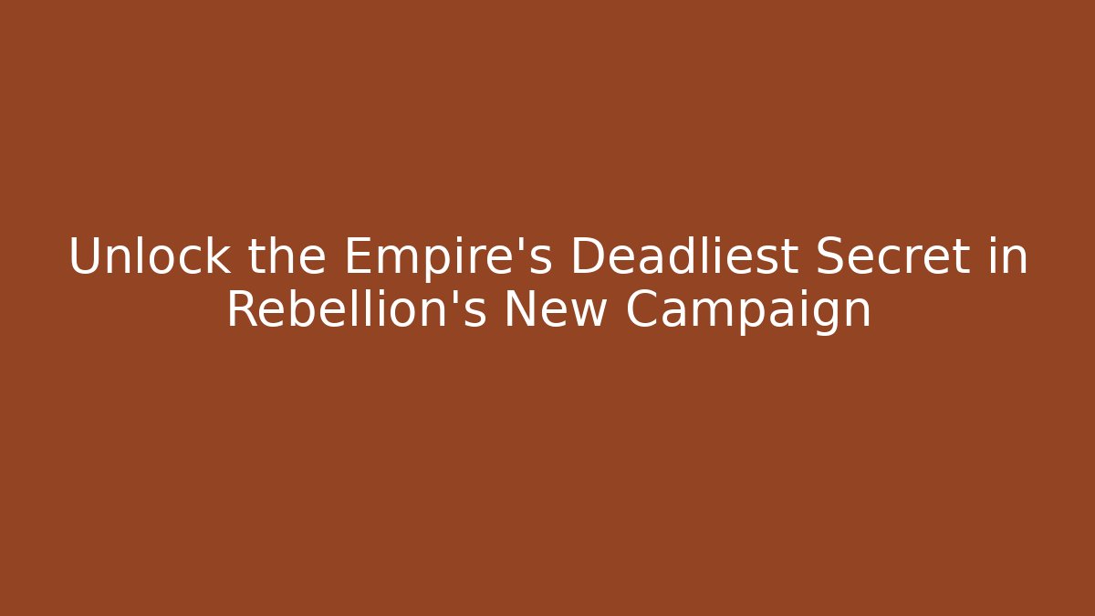 Unlock the Empire's Deadliest Secret in Rebellion's New Campaign