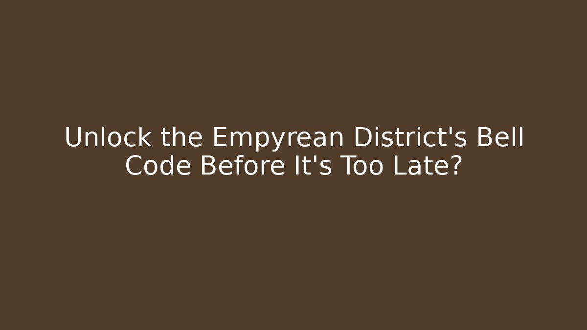 Unlock the Empyrean District's Bell Code Before It's Too Late?