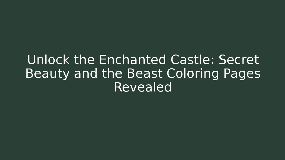 Unlock the Enchanted Castle: Secret Beauty and the Beast Coloring Pages Revealed