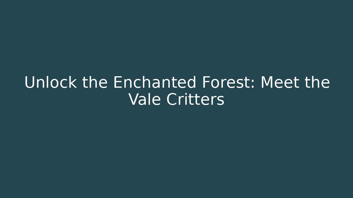 Unlock the Enchanted Forest: Meet the Vale Critters