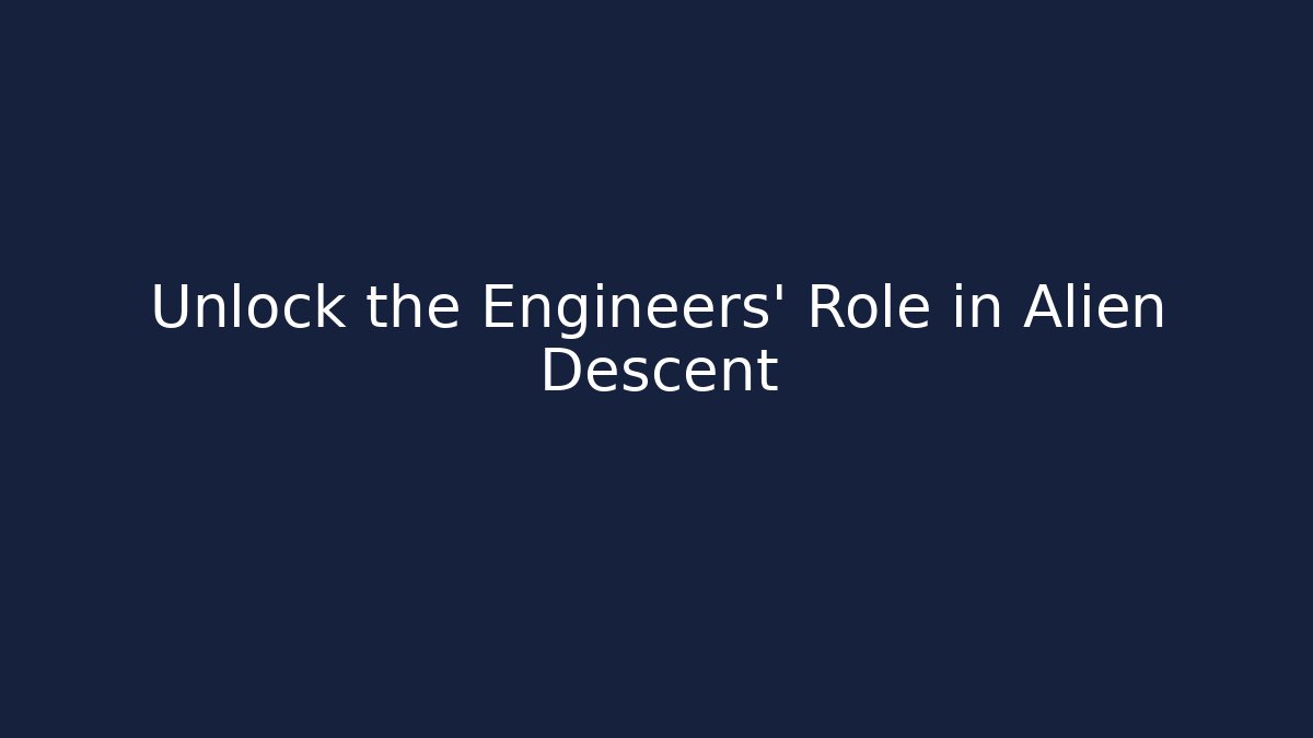 Unlock the Engineers' Role in Alien Descent