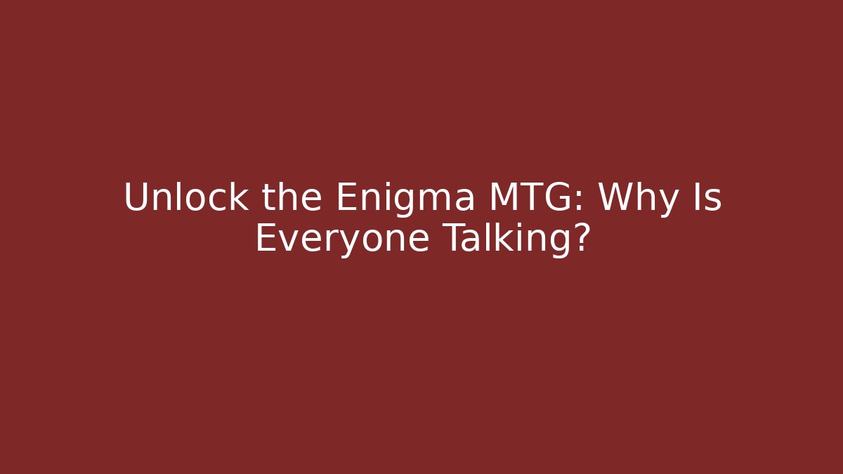 Unlock the Enigma MTG: Why Is Everyone Talking? - Critter Realm