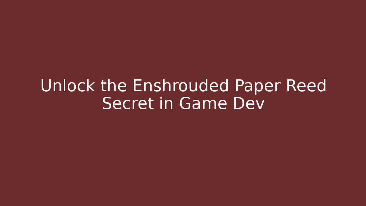Unlock the Enshrouded Paper Reed Secret in Game Dev